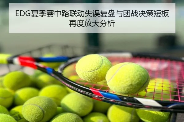 EDG夏季赛中路联动失误复盘与团战决策短板再度放大分析